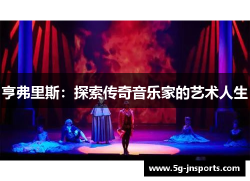 亨弗里斯：探索传奇音乐家的艺术人生