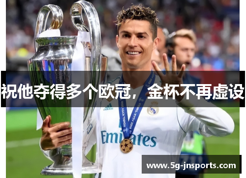 祝他夺得多个欧冠，金杯不再虚设