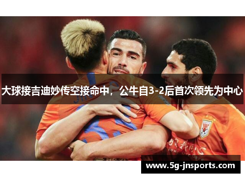 大球接吉迪妙传空接命中，公牛自3-2后首次领先为中心
